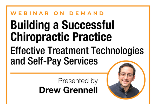 Webinar on Demand: Building a Successful Chiropractic Practice: Effective Treatment Technologies and Self-Pay Services Presented by Drew Grennell