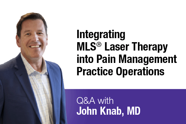Integrating MLS Laser Therapy into Pain Management Practice Operations: Q&A with John Knab, MD