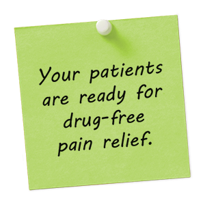 Your patients are ready for Drug-free pain relief.
